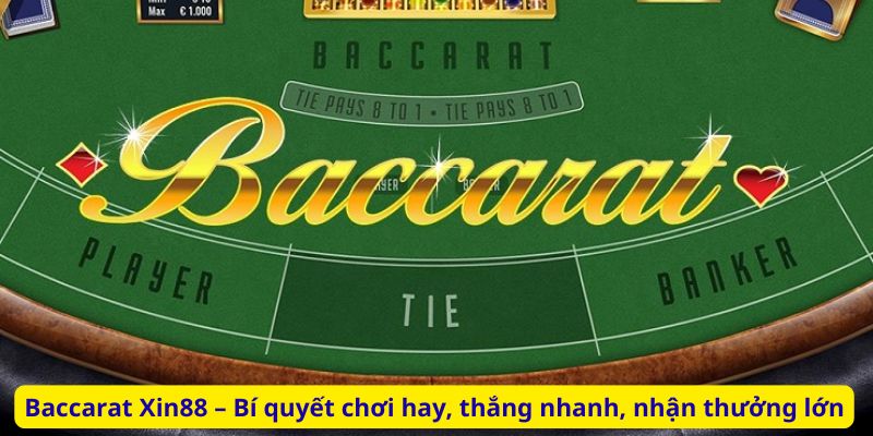 Baccarat Xin88 – Bí quyết chơi hay, thắng nhanh, nhận thưởng lớn